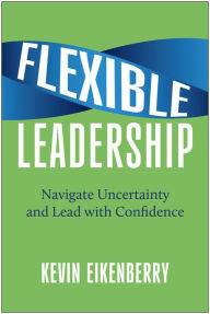 Free ebooks download pdf file Flexible Leadership: Navigate Uncertainty and Lead with Confidence in English  by Kevin Eikenberry