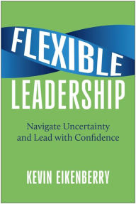 Title: Flexible Leadership: Navigate Uncertainty and Lead with Confidence, Author: Kevin Eikenberry