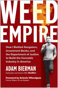 Title: Weed Empire: How I Battled Gangsters, Investment Banks, and the Department of Justice to Create the Cannabis Industry in America, Author: Adam Bierman