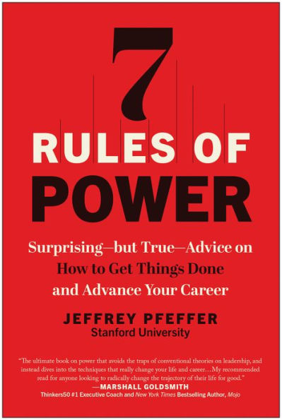 7 Rules of Power: Surprising--but True--Advice on How to Get Things Done and Advance Your Career