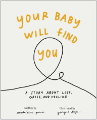 Title: Your Baby Will Find You: A Story About Grief, Loss, and Healing, Author: Madeleine Garner