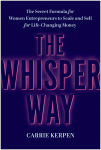 Alternative view 1 of The Whisper Way: The Secret Formula for Women Entrepreneurs to Scale and Sell for Life-Changing Money
