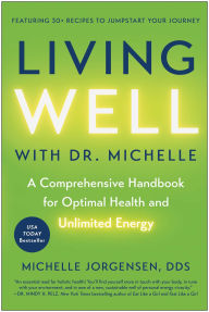 Title: Living Well with Dr. Michelle: A Comprehensive Handbook for Optimal Health and Unlimited Energy, Author: Michelle C. Jorgensen