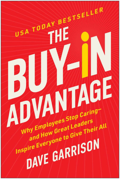 The Buy-In Advantage: Why Employees Stop Caring - and How Great Leaders Inspire Everyone to Give Their All