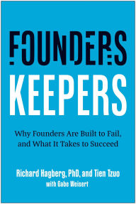 Title: Founders, Keepers: Why Founders Are Built to Fail and What it Takes to Succeed, Author: Richard Hagberg PhD