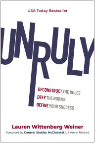 Title: Unruly: Deconstruct the Rules, Defy the Norms, and Define Your Success, Author: Lauren Wittenberg Weiner