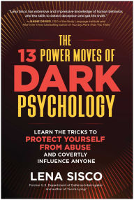 Title: The 13 Power Moves of Dark Psychology: Learn the Tricks to Protect Yourself from Abuse and Covertly Influence Anyone, Author: Lena Sisco