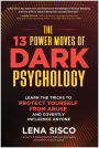 The 13 Power Moves of Dark Psychology: Learn the Tricks to Protect Yourself from Abuse and Covertly Influence Anyone