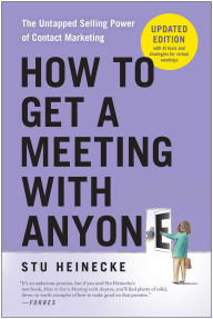 Title: How to Get a Meeting with Anyone, Updated Edition: The Untapped Selling Power of Contact Marketing, Author: Stu Heinecke