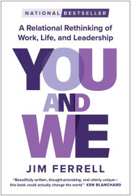 Title: You and We: A Relational Rethinking of Work, Life, and Leadership, Author: Jim Ferrell