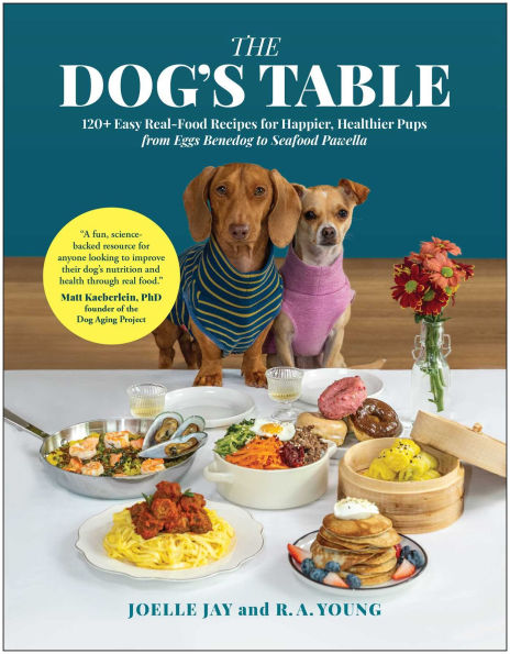 The Dog's Table: 120+ Easy Real-Food Recipes for Happier, Healthier Pups-from Eggs Benedog to Seafood Pawella