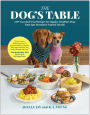 The Dog's Table: 120+ Easy Real-Food Recipes for Happier, Healthier Pups-from Eggs Benedog to Seafood Pawella