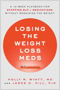 Title: Losing the Weight Loss Meds: A 10-Week Playbook for Stopping GLP-1 Medications Without Regaining the Weight, Author: Holly R. Wyatt MD