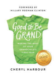 Title: Good to Be Grand: Making the Most of Your Grandchild's First Year, Author: Cheryl Harbour