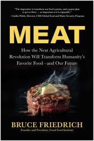 Title: Meat: How the Next Agricultural Revolution Will Transform Humanity's Favorite Food-and Our Future, Author: Bruce Friedrich
