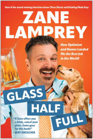 Title: Glass Half Full: How Optimism and Humor Landed Me the Best Job in the World, Author: Zane Lamprey