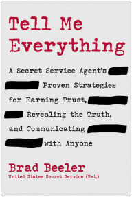 Title: Tell Me Everything: A Secret Service Agent's Proven Strategies for Earning Trust, Revealing the Truth, and Communicating with Anyone, Author: Brad Beeler