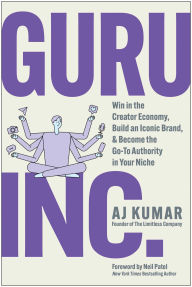 Title: Guru, Inc.: Win in the Creator Economy, Build an Iconic Brand, and Become the Go-To Authority in Your Niche, Author: AJ Kumar