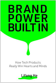 Title: Brand Power Built In: How Tech Products Really Win Hearts and Minds, Author: Lifang He
