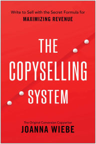 Title: The Copyselling System: The Secret System for Driving Conversions and Maximizing Revenue, Author: Joanna Wiebe