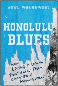 Title: Honolulu Blues: How Loving a Losing Team Created a Winning Man, Author: Joel Walkowski