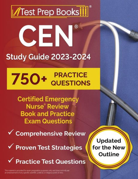 CEN Study Guide 2023-2024: Certified Emergency Nurse Review Book and 750+ Practice Exam Questions [Updated for the New Outline]