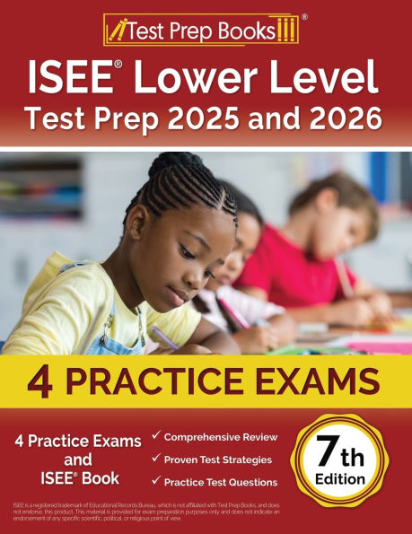 ISEE Lower Level Test Prep 2025 and 2026: 4 Practice Exams and ISEE Book [7th Edition]