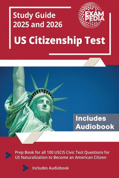 US Citizenship Test Study Guide 2025 and 2026: Prep Book for all 100 USCIS Civic Test Questions for US Naturalization to Become an American Citizen [Includes Audiobook]