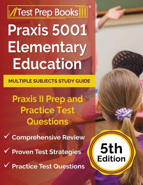 Praxis 5001 Elementary Education Multiple Subjects Study Guide: Praxis II Prep and Practice Test Questions [5th Edition]