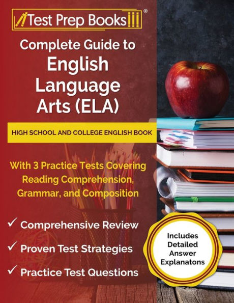 Complete Guide to English Language Arts (ELA): High School and College English Book with 3 Practice Tests Covering Reading Comprehension, Grammar, and Composition [Includes Detailed Answer Explanations]