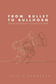 Title: From Bullet to Bullhorn, Author: Lois A. Schaffer