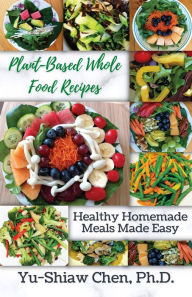 Title: Plant-Based Whole Food Recipes, Author: Yu-Shiaw Chen