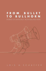 Title: From Bullet to Bullhorn, Author: Lois A Schaffer