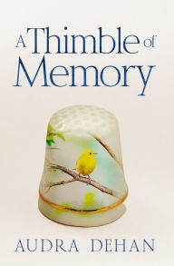 Title: A Thimble of Memory, Author: Audra Dehan