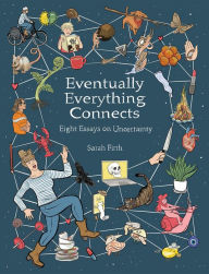 Free audio books for downloading Eventually Everything Connects: Eight Essays on Uncertainty by Sarah Firth