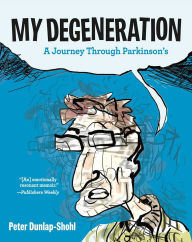 Title: My Degeneration: A Journey Through Parkinson's, Author: Peter Dunlap-Shohl