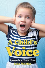 Title: A Child's Voice: Spoken but Never Heard, Author: Lola Martin