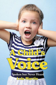 Title: A Child's Voice: Spoken but Never Heard, Author: Lola Martin
