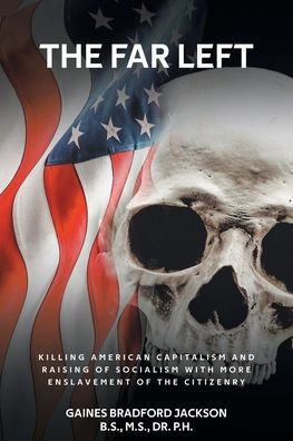 The Far Left: Killing American Capitalism And Raising Of Socialism With More Enslavement Of The Citizenry