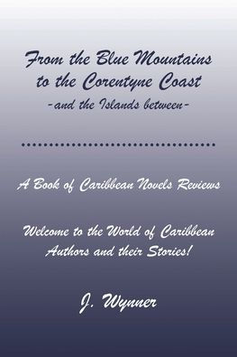 From the Blue Mountains to Corentyne Coast -and Islands between-: A Book of Caribbean Novels Reviews: Welcome World Authors and their Stories!