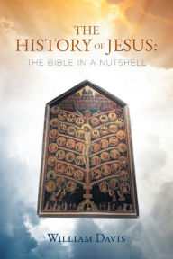 Title: The History of Jesus: The Bible in a Nutshell, Author: William Davis