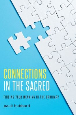 Connections the Sacred: Finding Your Meaning Ordinary