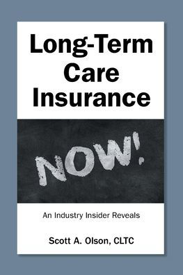 Long-Term Care Insurance NOW!: An Industry Insider Reveals