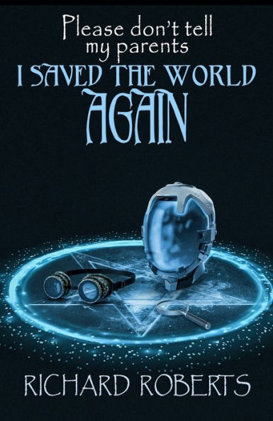Please Don't Tell My Parents I Saved the World Again