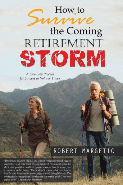 How to Survive the Coming Retirement Storm: A Five-Step Process for Success Volatile Times
