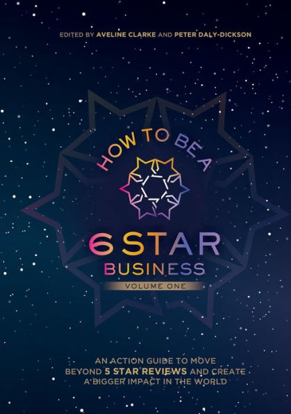 HOW To BE A 6 Star BUSINESS: An Action Guide Move Beyond 5 Reviews And Create Bigger Impact The World