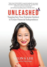 Title: UNLEASHED: Tapping into Your Feminine Instinct to Create Financial Independence, Author: Yulin Lee