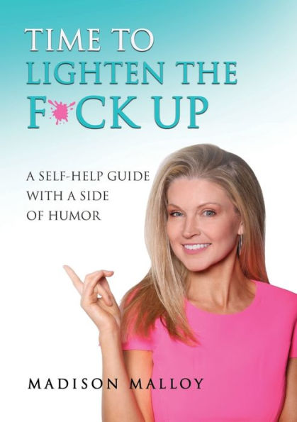Time to Lighten the F*ck Up: A Self-Help Guide With Side Of Humor