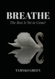 Title: BREATHE: The Best Is Yet To Come, Author: Tamyko Green