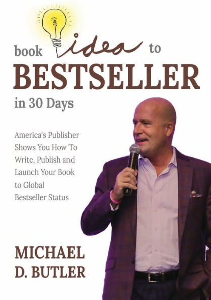 Book Idea to Bestseller 30 Days: America's Publisher Shows You How Write, Publish, and Launch Your Global Status